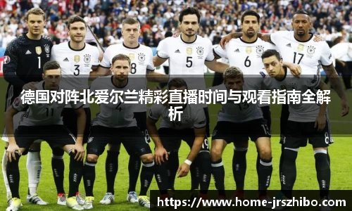 德国对阵北爱尔兰精彩直播时间与观看指南全解析